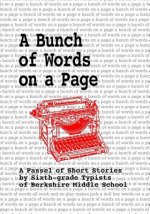 A Bunch of Words on a Page: A Passel of Short Stories by Sixth-grade Typists of Berkshire Middle School