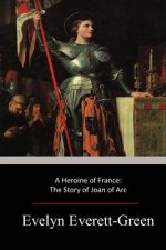 A Heroine of France: The Story of Joan of Arc