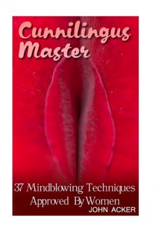 Cunnilingus Master: 37 Mindblowing Techniques Approved By Women