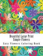 Beautiful Large Print Simple Flowers: Large Print One Sided Stress Relieving, Relaxing Flowers Coloring Book For Grownups, Women, Men & Youths. Easy F