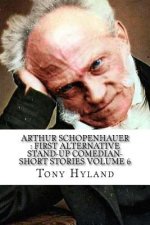 Arthur Schopenhauer: First Alternative Stand-up Comedian-Short Stories Volume 6