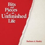 Bits and Pieces of an Unfinished Life