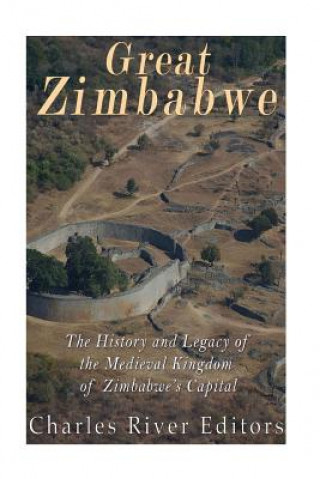 Great Zimbabwe: The History and Legacy of the Medieval Kingdom of Zimbabwe's Capital