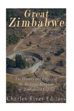 Great Zimbabwe: The History and Legacy of the Medieval Kingdom of Zimbabwe's Capital