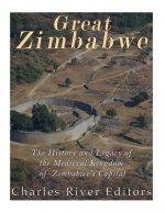 Great Zimbabwe: The History and Legacy of the Medieval Kingdom of Zimbabwe's Capital