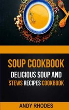 Soup Cookbook: Delicious Soup And Stews Recipes Cookbook