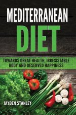 Mediterranean Diet: Towards Great Health, Irresistible Body and Deserved Happiness