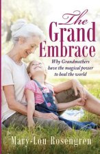 The Grand Embrace: Why Grandmothers Have the Magical Power to Heal Our World