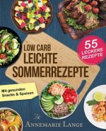 Low Carb Leichte Sommerrezepte: Das Kochbuch mit 55 gesunden Snacks & Speisen