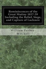Reminiscences of the Great Mutiny 1857-59 Including the Relief, Siege, and Capture of Lucknow: And the Campaigns in Rohilcund and Oude