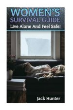Women's Survival Guide: Live Alone And Feel Safe!: (Survival Guide, Survival Skills)