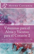 Vitaminas para el Alma y Vacunas para el Corazon 2: Historias, fábulas y reflexiones espirituales que ayudan a sanar y fortalecer el alma