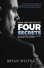 Know And Execute The Four Secrets: So You Can Sell Anyone, Anything, And Make A Lot of Money