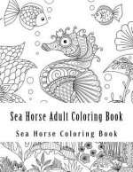 Sea Horse Adult Coloring Book: Large One Sided Stress Relieving, Relaxing Sea Horse Coloring Book For Grownups, Women, Men & Youths. Easy Sea Horse D