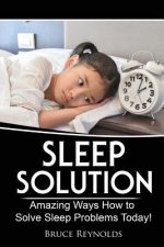 Sleep Solution: Amazing Ways How to Solve Sleep Problems Today!