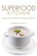 Superfood Kitchen: Help Us Help You Recognize And Prepare Superfoods!