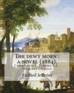 The dewy morn: a novel (1884). By: Richard Jefferies ( Complete set Volume 1,2 ).: Novel in two volumes ( Complete set Volume 1,2 ).