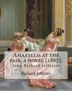 Amaryllis at the fair, a novel (1887). By: Richard Jefferies: John Richard Jefferies (6 November 1848 - 14 August 1887) was an English nature writer,