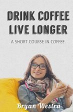 Drink Coffee Live Longer: A Short Course in Coffee