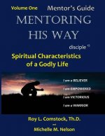 Mentoring His Way - Mentor's Guide Volume 1: Spiritual Characteristics of a Godly Life