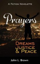 Prayers, Dreams, Justice, and Peace: One Mans Prayers Will Bring Peace To All