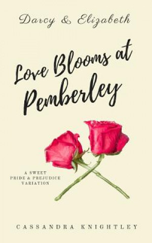 Darcy and Elizabeth: Love Blooms at Pemberley: A Sweet Pride and Prejudice Variation