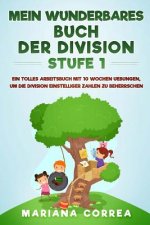 MEIN WUNDERBARES BUCH Der DIVISION STUFE 1: EIN TOLLES ARBEITSBUCH MIT 10 WOCHEN UEBUNGEN, UM DIE DIVISION EINSTELLIGER ZAHLEN Zu BEHERRSCHEN