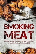 Smoking Meat: Ultimate Smoker Cookbook for Real Pitmasters, Irresistible Recipes for Unique BBQ