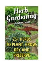 Herb Gardening: 25+ Herbs to Plant, Grow, Dry and Preserve