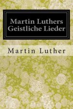 Martin Luthers Geistliche Lieder