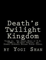 Death's Twilight Kingdom: Volume 2: The Secret World of U.S. ICBM's, Re-entry Vehicles, and Dynamic Strategic Nuclear Forces Control