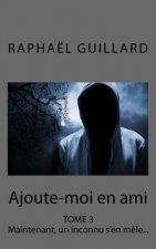 Ajoute-moi en ami, tome 3: Maintenant, un inconnu s'en m?le...