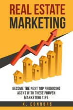 Real Estate Marketing: Become the next Top Producing Agent with These Proven Marketing Tips