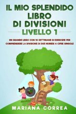 IL MIO SPLENDIDO LIBRO Di DIVISIONI LIVELLO 1: UN GRANDE LIBRO CON 10 SETTIMANE DI ESERCIZIE PER COMPRENDERE LA DIVISIONE DI DUE NUMERI a CIFRE SINGOL