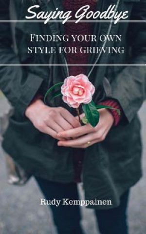 Saying Goodbye: Finding Your Own Style For Grieving