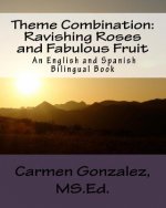 Theme Combination: Ravishing Roses and Fabulous Fruit: Ravishing Roses and Fabulous Fruit An English and Spanish Bilingual Book