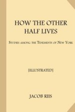 How the Other Half Lives [Illustrated]: Studies Among the Tenements of New York