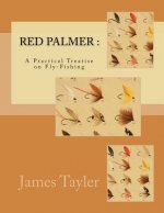 Red Palmer: A Practical Treatise on Fly-Fishing