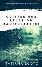 Quitter une relation manipulatrice: Comment faire pour prendre sa vie en main ?