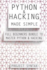 Python and Hacking Made Simple: Full Beginners Bundle To Master Python & Hacking (2 Manuscripts in 1)