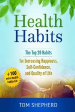 Health Habits: The Top 20 Habits for Increasing Happiness, Self-Confidence, and Quality of Life