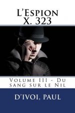 L'Espion X. 323: Volume III - Du sang sur le Nil