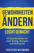 Gewohnheiten ändern leicht gemacht: 10 Gewohnheiten für mehr Erfolg, Disziplin und Motivation