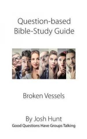 Question-based Bible Study Guide -- Broken Vessels: Good Questions Have Groups Talking
