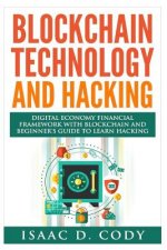 Blockchain Technology And Hacking: Digital Economy Financial Framework With Blockchain And Beginners Guide To Learn Hacking Computers and Mobile Hacki