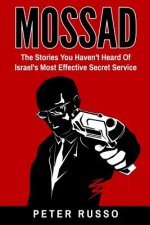 Mossad: The Stories You Haven't Heard Of Israel's Most Effective Secret Service