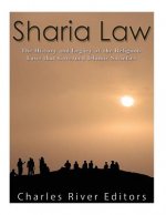 Sharia Law: The History and Legacy of the Religious Laws that Governed Islamic Societies
