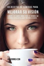 43 Recetas De Comidas Para Mejorar Su Visión: Alimente A Su Cuerpo Comidas Ricas En Vitaminas Que Ayudarán A Fortalecer Su Visión Y Prevenir La Ceguer