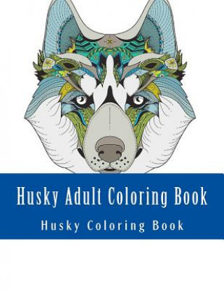 Husky Adult Coloring Book: Large One Sided Stress Relieving, Relaxing Husky Coloring Book For Grownups, Women, Men & Youths. Easy Husky Designs &