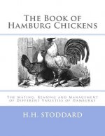 The Book of Hamburg Chickens: The Mating, Rearing and Management of Different Varieties of Hamburgs
